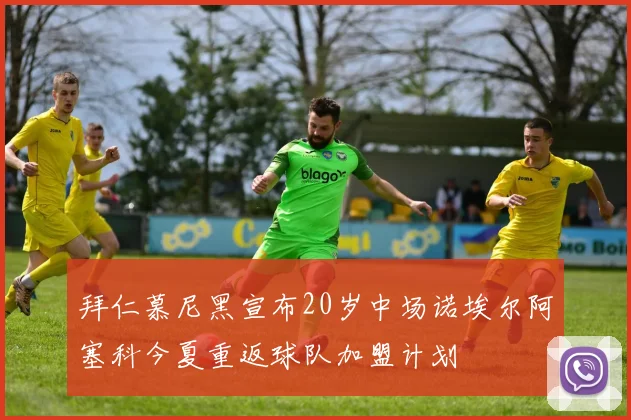 拜仁慕尼黑宣布20岁中场诺埃尔阿塞科今夏重返球队加盟计划
